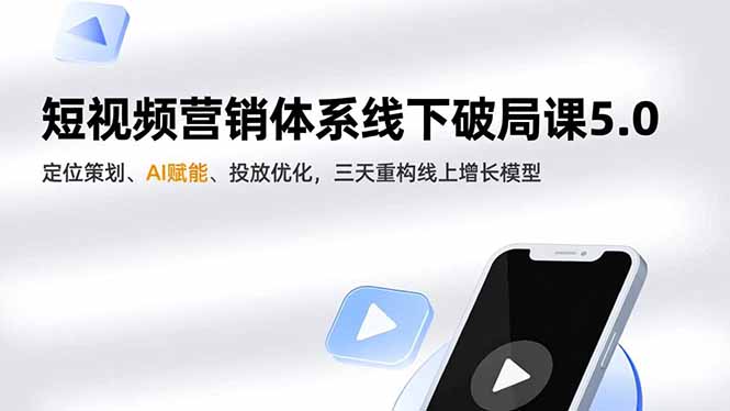 短视频营销体系线下破局课5.0，定位策划、AI赋能、投放优化，三天重构线上增长模型-极速搞钱云网创