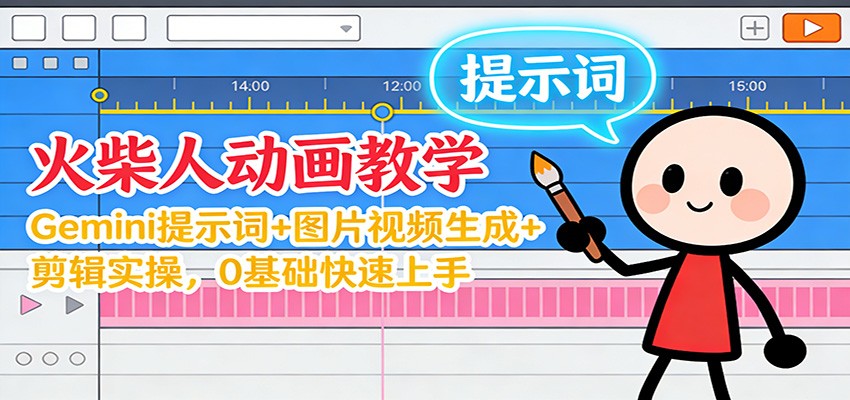 12月火柴人动画教学：Gemini 提示词+图片视频生成+剪辑实操，0基础快速上手-极速搞钱云网创
