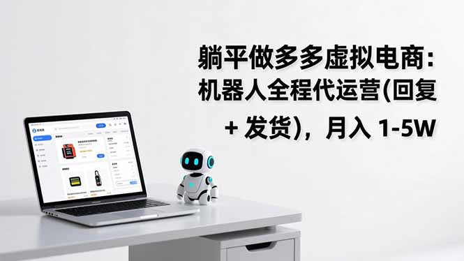 躺平做多多虚拟电商：机器人全程代运营(回复 + 发货-极速搞钱云网创