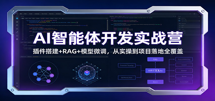 AI智能体开发实战营:插件搭建+RAG+模型微调,从实操到项目落地全覆盖-极速搞钱云网创