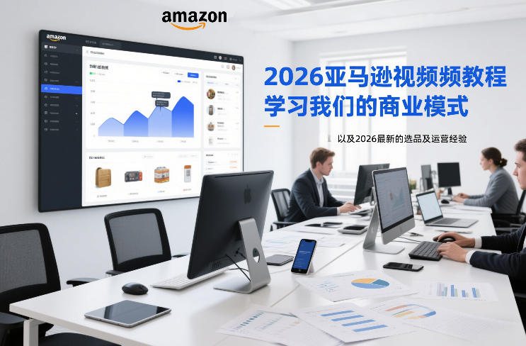 2026亚马逊视频教程,学习我们的商业模式,以及2026最新的选品及运营经验-极速搞钱云网创