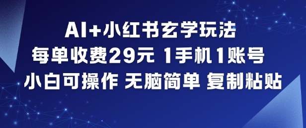 AI+小红书玄学玩法，每单收费29米，1手机1账号，小白可操作，无脑简单复制粘贴-极速搞钱云网创