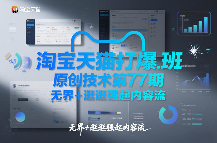 淘宝天猫打爆班原创技术第77期,无界+逛逛强起内容流-极速搞钱云网创