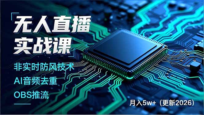 无人直播实战课，非实时防风技术、AI音频去重、OBS推流，建立技术壁垒，月入5w+(更新2026-极速搞钱云网创
