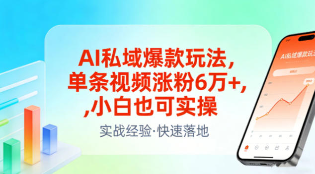 AI私域爆款玩法,单条视频涨粉6W+,小白也可实操-极速搞钱云网创