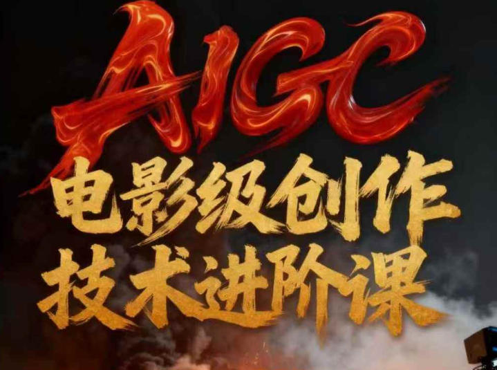 AIGC电影级创作进阶课，技术赋能下的影像革命-极速搞钱云网创