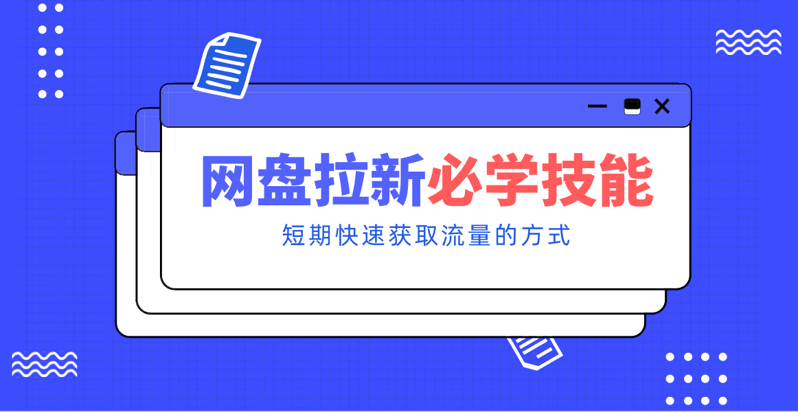 新手零门槛!网盘拉新实用教程攻略,新手也能快速上手,搭建可持续的赚钱渠道。-极速搞钱云网创