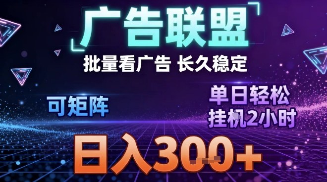 最新广告联盟全自动掘金，长期稳定，单窗口最高收益30+，可矩阵日入3张【揭秘】-极速搞钱云网创