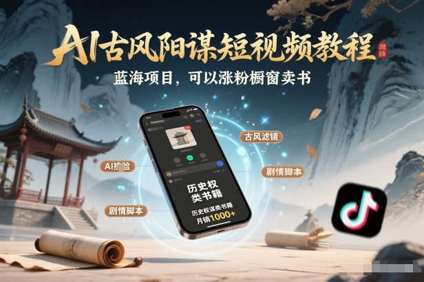 AI古风阳谋短视频教程,蓝海项目,可以涨粉橱窗卖书分成计划等-极速搞钱云网创
