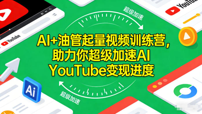 AI+油管起量视频训练营,助力你超级加速AI YouTube变现进度-极速搞钱云网创