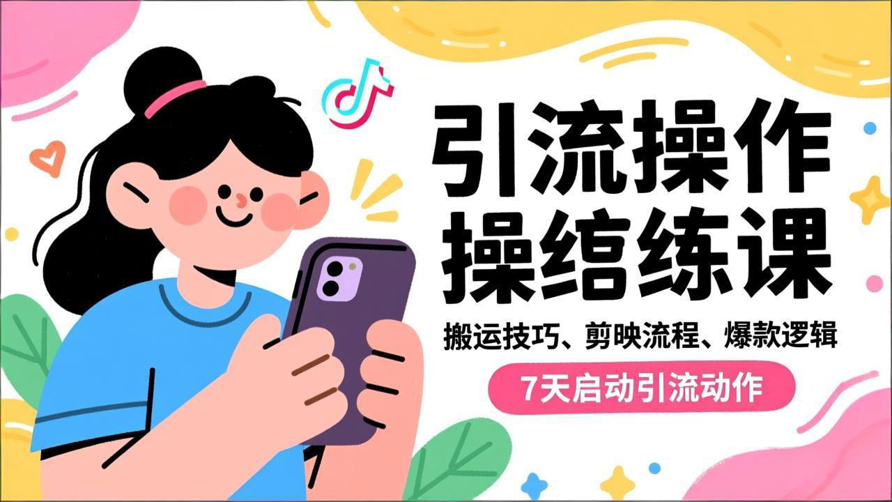 抖音引流实操跟练课，搬运技巧、剪映流程、爆款逻辑，7天启动引流动作-极速搞钱云网创