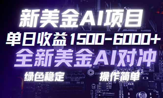 日赚1500-6000+,新美金 AI 对冲项目,合规稳定,小白易上手,创业副业优选,可复制放大-极速搞钱云网创