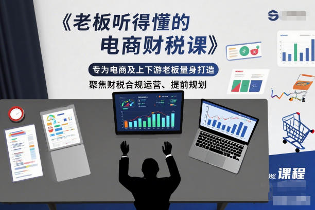老板听得懂的电商财税课，专为电商及上下游老板量身打造，聚焦财税合规运营、提前规划-极速搞钱云网创