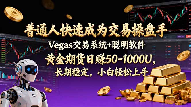 普通人快速成为交易操盘手 Vegas交易系统+聪明软件 , 黄金期货日赚50-1000U, 长期稳定,小…-极速搞钱云网创