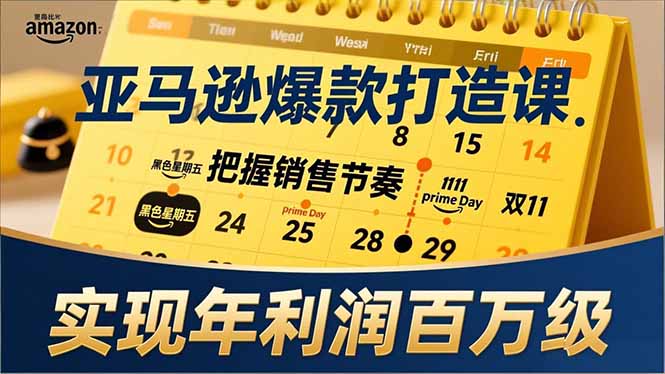 亚马逊爆款打造课，大促节点、全年规划、淡旺季打法，把握销售节奏，实现年利润百万级-极速搞钱云网创