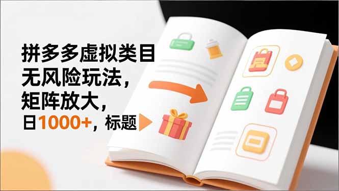 新手必看｜拼多多虚拟类目无风险玩法，矩阵放大，日1000+-极速搞钱云网创