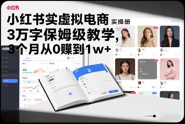 小红书虚拟电商实操手册,3万字保姆级教学,3个月从0賺到1w+-极速搞钱云网创