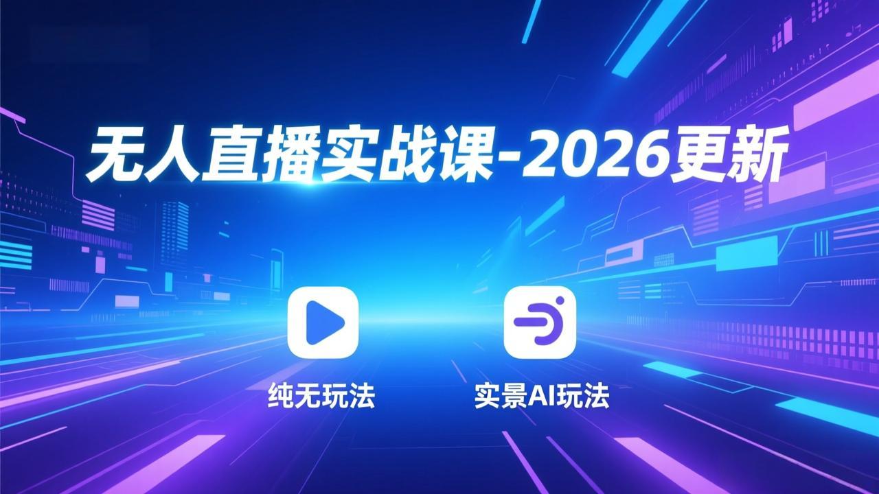 无人直播实战课-2026更新：纯无玩法、实景AI、真人玩法、绿幕玩法、真转无玩法、麒麟臂摇手等-极速搞钱云网创